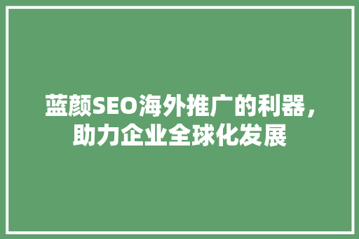 蓝颜SEO海外推广的利器，助力企业全球化发展