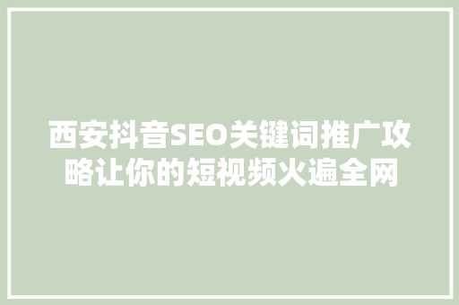 西安抖音SEO关键词推广攻略让你的短视频火遍全网