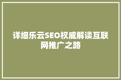 详细乐云SEO权威解读互联网推广之路