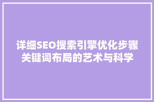 详细SEO搜索引擎优化步骤关键词布局的艺术与科学