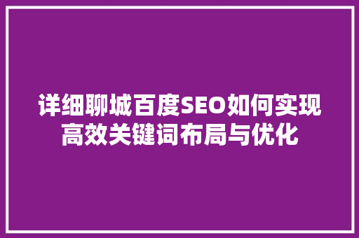 详细聊城百度SEO如何实现高效关键词布局与优化
