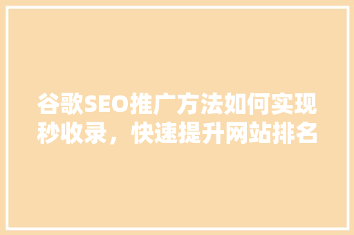 谷歌SEO推广方法如何实现秒收录，快速提升网站排名