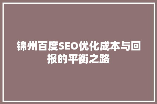 锦州百度SEO优化成本与回报的平衡之路