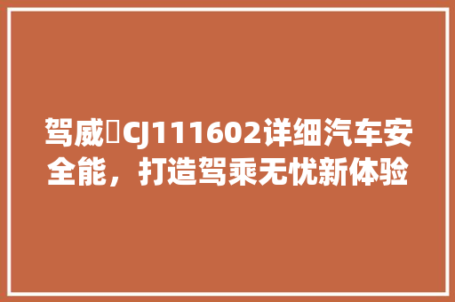 驾威俽CJ111602详细汽车安全能，打造驾乘无忧新体验