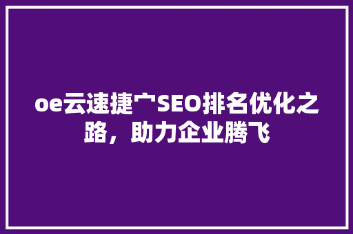 oe云速捷宀SEO排名优化之路，助力企业腾飞