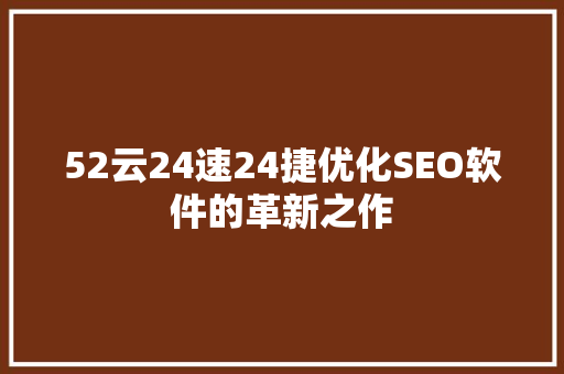 52云24速24捷优化SEO软件的革新之作