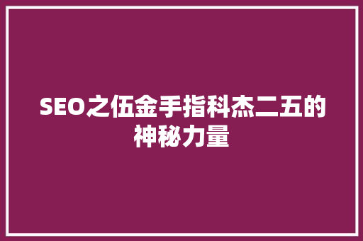SEO之伍金手指科杰二五的神秘力量