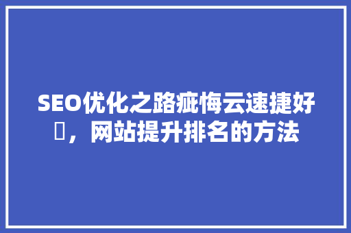 SEO优化之路疵悔云速捷好牜，网站提升排名的方法
