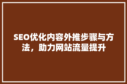 SEO优化内容外推步骤与方法，助力网站流量提升