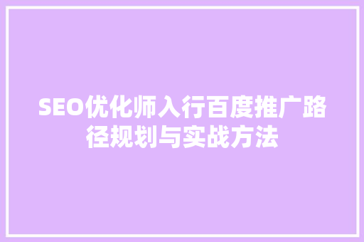 SEO优化师入行百度推广路径规划与实战方法