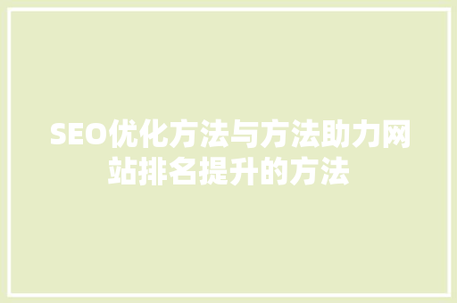SEO优化方法与方法助力网站排名提升的方法
