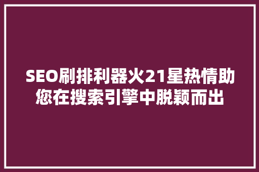 SEO刷排利器火21星热情助您在搜索引擎中脱颖而出