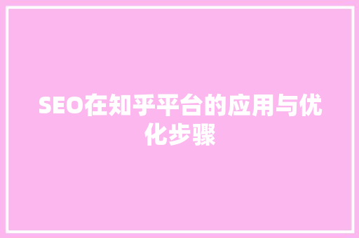 SEO在知乎平台的应用与优化步骤