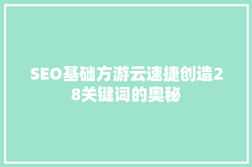 SEO基础方游云速捷创造28关键词的奥秘