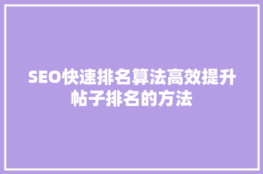 SEO快速排名算法高效提升帖子排名的方法