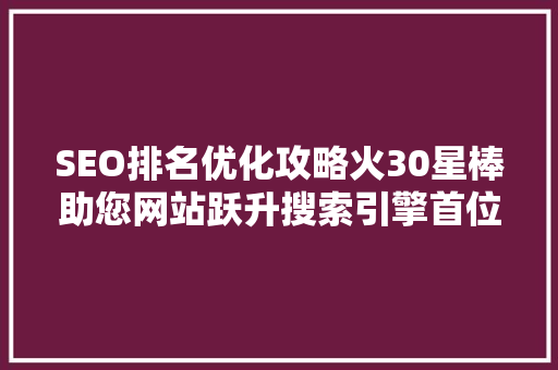 SEO排名优化攻略火30星棒助您网站跃升搜索引擎首位