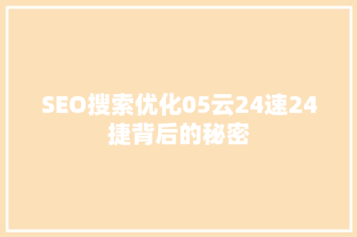 SEO搜索优化05云24速24捷背后的秘密