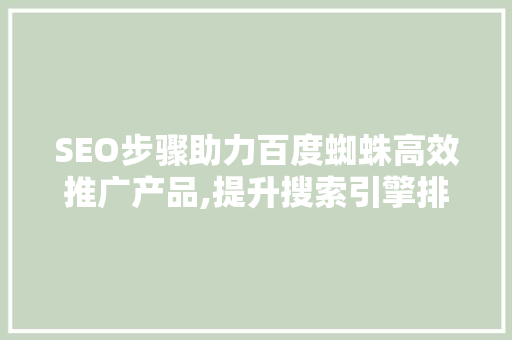 SEO步骤助力百度蜘蛛高效推广产品,提升搜索引擎排名的方法