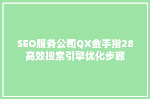 SEO服务公司QX金手指28高效搜索引擎优化步骤