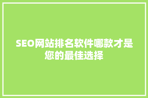 SEO网站排名软件哪款才是您的最佳选择