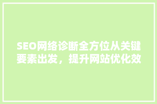 SEO网络诊断全方位从关键要素出发，提升网站优化效果