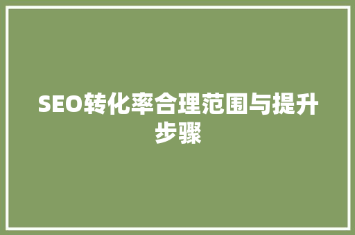 SEO转化率合理范围与提升步骤