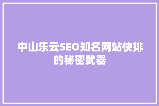 中山乐云SEO知名网站快排的秘密武器
