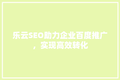 乐云SEO助力企业百度推广，实现高效转化