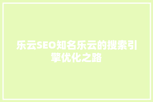 乐云SEO知名乐云的搜索引擎优化之路