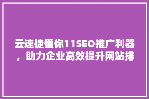 云速捷懂你11SEO推广利器，助力企业高效提升网站排名
