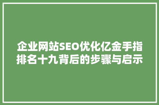 企业网站SEO优化亿金手指排名十九背后的步骤与启示