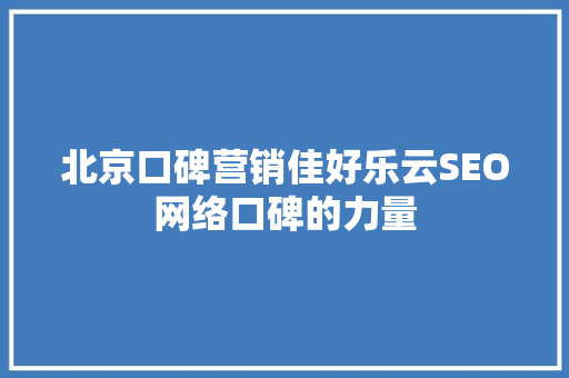 北京口碑营销佳好乐云SEO网络口碑的力量