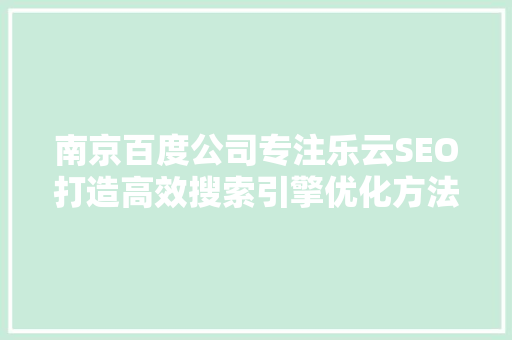 南京百度公司专注乐云SEO打造高效搜索引擎优化方法，助力企业互联网发展