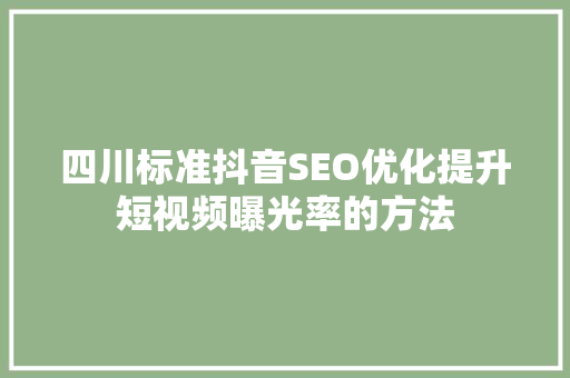 四川标准抖音SEO优化提升短视频曝光率的方法