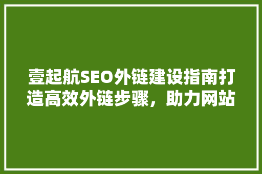 壹起航SEO外链建设指南打造高效外链步骤，助力网站排名提升
