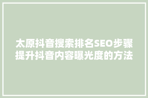 太原抖音搜索排名SEO步骤提升抖音内容曝光度的方法