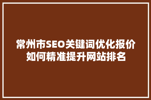 常州市SEO关键词优化报价如何精准提升网站排名