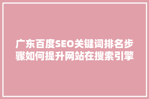 广东百度SEO关键词排名步骤如何提升网站在搜索引擎中的竞争力