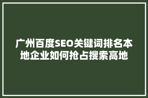 广州百度SEO关键词排名本地企业如何抢占搜索高地