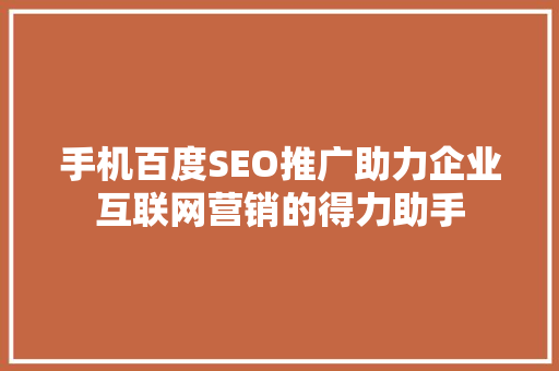 手机百度SEO推广助力企业互联网营销的得力助手