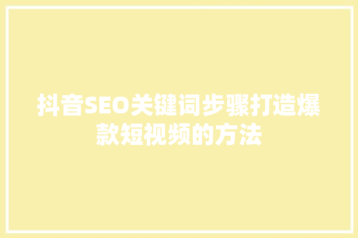 抖音SEO关键词步骤打造爆款短视频的方法