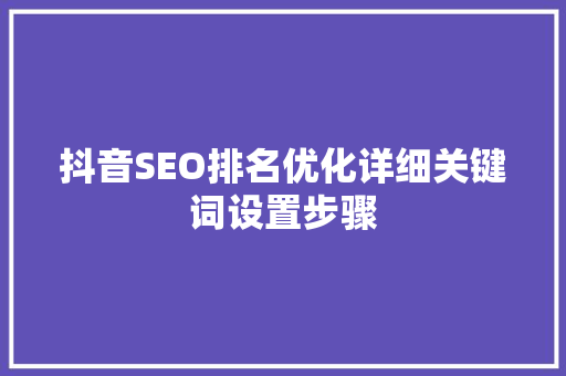 抖音SEO排名优化详细关键词设置步骤