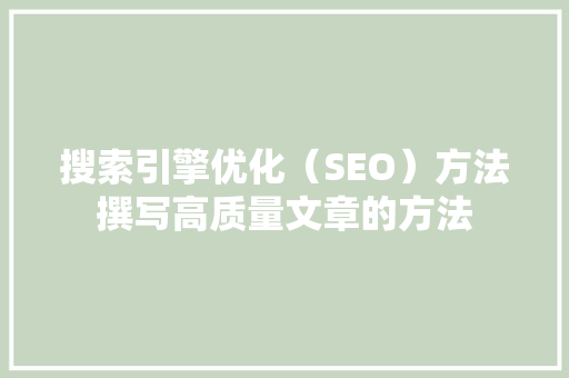 搜索引擎优化（SEO）方法撰写高质量文章的方法