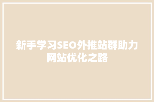 新手学习SEO外推站群助力网站优化之路