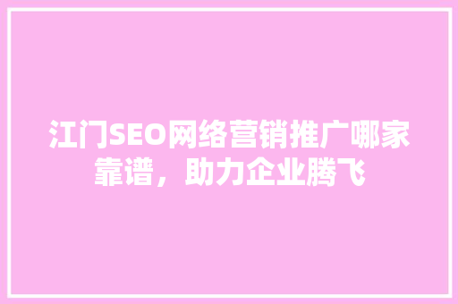 江门SEO网络营销推广哪家靠谱，助力企业腾飞