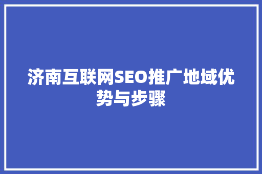 济南互联网SEO推广地域优势与步骤