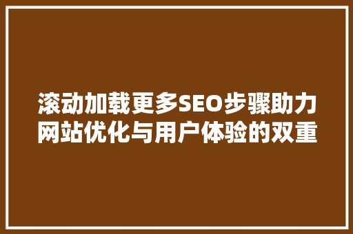 滚动加载更多SEO步骤助力网站优化与用户体验的双重提升