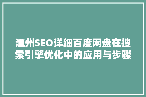 潭州SEO详细百度网盘在搜索引擎优化中的应用与步骤