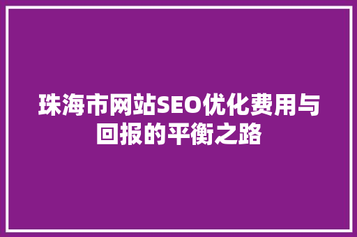 珠海市网站SEO优化费用与回报的平衡之路