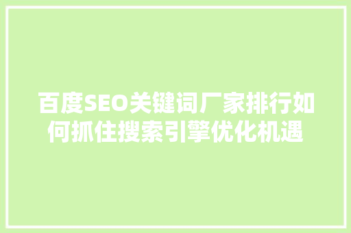 百度SEO关键词厂家排行如何抓住搜索引擎优化机遇